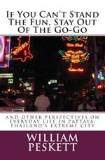 If You Can't Stand The Fun, Stay Out Of The Go-Go: And Other Perspectives On Everyday Life In Pattaya, Thailand's Extreme City