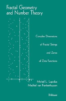 Fractal Geometry and Number Theory: Complex Dimensions of Fractal Strings and Zeros of Zeta Functions - Michel L. Lapidus,Machiel van Frankenhuysen - cover