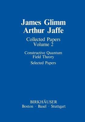 Collected Papers: Constructive Quantum Field Theory Selected Papers - James Glimm,Arthur Jaffe - cover