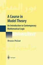 A Course in Model Theory: An Introduction to Contemporary Mathematical Logic
