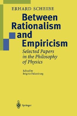 Between Rationalism and Empiricism: Selected Papers in the Philosophy of Physics - Erhard Scheibe - cover