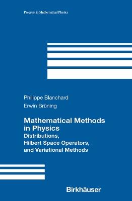 Mathematical Methods in Physics: Distributions, Hilbert Space Operators, and Variational Methods - Philippe Blanchard,Erwin Bruening - cover