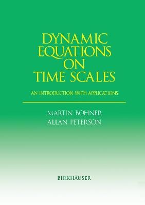 Dynamic Equations on Time Scales: An Introduction with Applications - Martin Bohner,Allan Peterson - cover