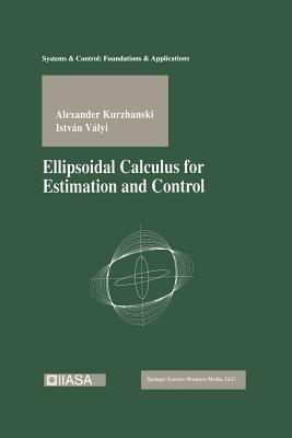 Ellipsoidal Calculus for Estimation and Control - Alexander Kurzhanski,Istvan Valyi - cover