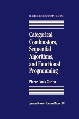 Categorical Combinators, Sequential Algorithms, and Functional Programming - P.-L. Curien - cover