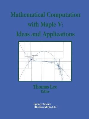 Mathematical Computation with Maple V: Ideas and Applications: Proceedings of the Maple Summer Workshop and Symposium, University of Michigan, Ann Arbor, June 28–30, 1993 - cover