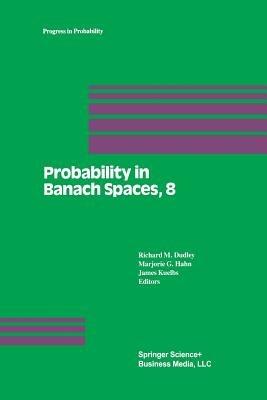 Probability in Banach Spaces, 8: Proceedings of the Eighth International Conference - cover