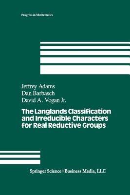 The Langlands Classification and Irreducible Characters for Real Reductive Groups - J. Adams,D. Barbasch,D.A. Vogan - cover