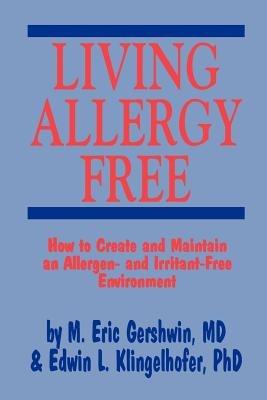 Living Allergy Free: How to Create and Maintain an Allergen- and Irritant-Free Environment - cover