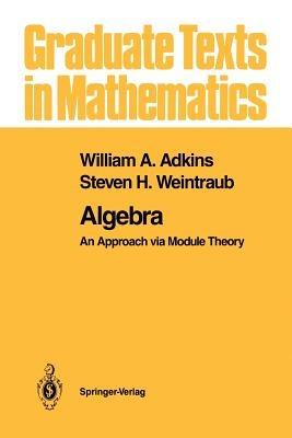 Algebra: An Approach via Module Theory - William A. Adkins,Steven H. Weintraub - cover