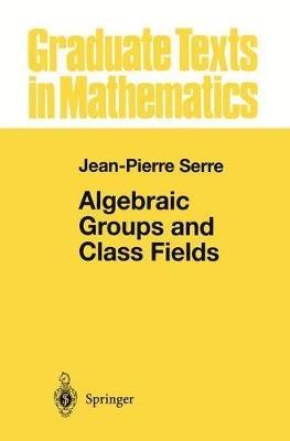 Algebraic Groups and Class Fields - Jean-Pierre Serre - cover