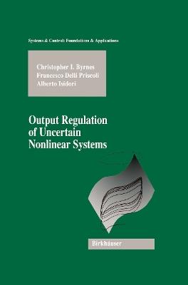 Output Regulation of Uncertain Nonlinear Systems - Christopher I. Byrnes,Francesco Delli Priscoli,Alberto Isidori - cover