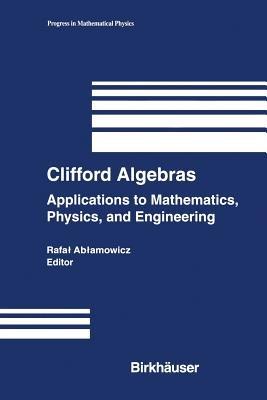 Clifford Algebras: Applications to Mathematics, Physics, and Engineering - cover