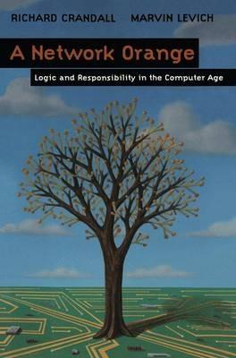 A Network Orange: Logic and Responsibility in the Computer Age - Richard Crandall,Marvin Levich - cover