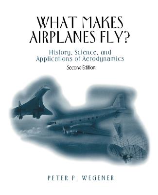 What Makes Airplanes Fly?: History, Science, and Applications of Aerodynamics - Peter P. Wegener - cover