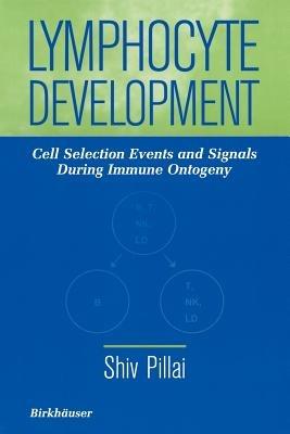 Lymphocyte Development: Cell Selection Events and Signals During Immune Ontogeny - Shiv Pillai - cover