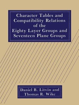 Character Tables and Compatibility Relations of the Eighty Layer Groups and Seventeen Plane Groups - D.B. Litvin,T.R. Wike - cover