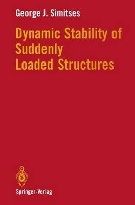Dynamic Stability of Suddenly Loaded Structures - George J. Simitses - cover