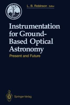 Instrumentation for Ground-Based Optical Astronomy: Present and Future The Ninth Santa Cruz Summer Workshop in Astronomy and Astrophysics, July 13–July 24, 1987, Lick Observatory - cover