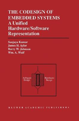 The Codesign of Embedded Systems: A Unified Hardware/Software Representation: A Unified Hardware/Software Representation - Sanjaya Kumar,James H. Aylor,Barry W. Johnson - cover