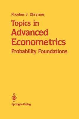 Topics in Advanced Econometrics: Probability Foundations - Phoebus J. Dhrymes - cover