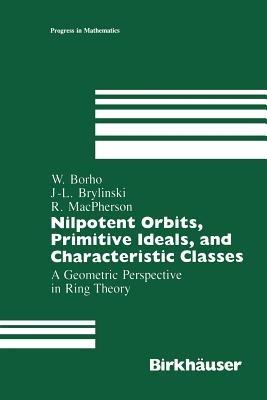 Nilpotent Orbits, Primitive Ideals, and Characteristic Classes: A Geometric Perspective in Ring Theory - Walter Borho,J.-L. Brylinski,R. MacPherson - cover