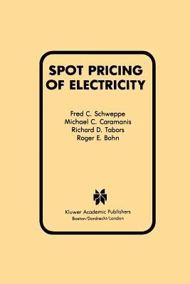 Spot Pricing of Electricity - Fred C. Schweppe,Michael C. Caramanis,Richard D. Tabors - cover