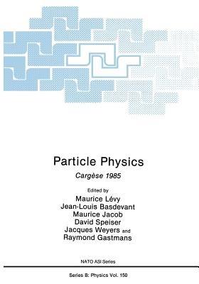Particle Physics: Cargèse 1985 - Maurice Lévy,Jean-Louis Basdevant,Maurice Jacob - cover