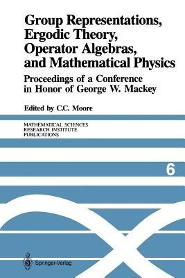Group Representations, Ergodic Theory, Operator Algebras, and Mathematical Physics: Proceedings of a Conference in Honor of George W. Mackey - cover