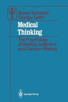 Medical Thinking: The Psychology of Medical Judgment and Decision Making - Steven Schwartz,Timothy Griffin - cover