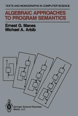 Algebraic Approaches to Program Semantics - Ernest G. Manes,Michael A. Arbib - cover