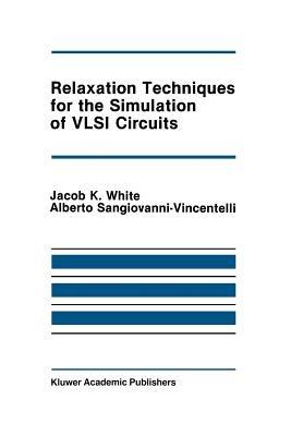 Relaxation Techniques for the Simulation of VLSI Circuits - Jacob K. White,Alberto L. Sangiovanni-Vincentelli - cover