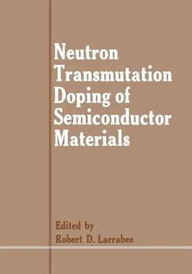 Neutron Transmutation Doping of Semiconductor Materials - Robert D. Larrabee - cover