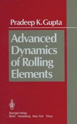 Advanced Dynamics of Rolling Elements - P.K. Gupta - cover
