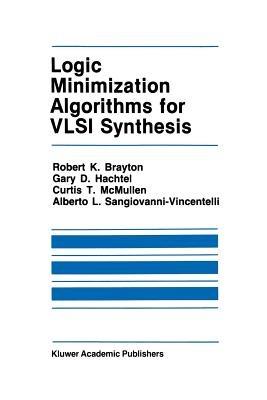 Logic Minimization Algorithms for VLSI Synthesis - Robert K. Brayton,Gary D. Hachtel,C. McMullen - cover