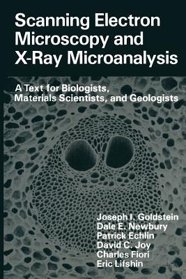 Scanning Electron Microscopy and X-Ray Microanalysis: A Text for Biologists, Materials Scientists, and Geologists - Joseph Goldstein,Dale E. Newbury,Patrick Echlin - cover