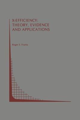 X-Efficiency: Theory, Evidence and Applications - Roger S. Frantz - cover
