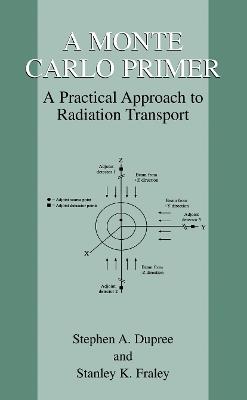 A Monte Carlo Primer: A Practical Approach to Radiation Transport - Stephen A. Dupree,Stanley K. Fraley - cover