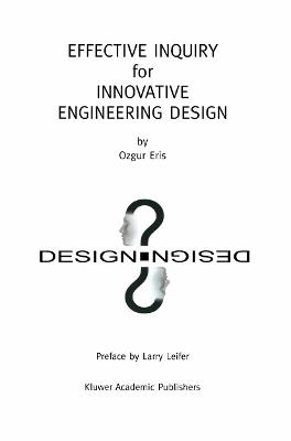 Effective Inquiry for Innovative Engineering Design: From Basic Principles to Applications - Ozgur Eris - cover
