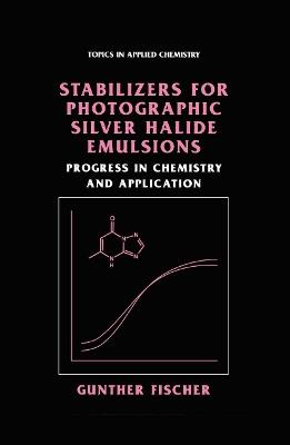 Stabilizers for Photographic Silver Halide Emulsions: Progress in Chemistry and Application - Gunther Fischer - cover
