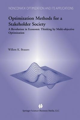 Optimization Methods for a Stakeholder Society: A Revolution in Economic Thinking by Multi-objective Optimization - W.K. Brauers - cover
