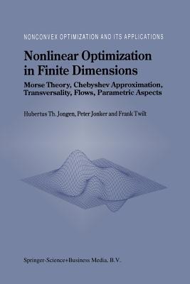 Nonlinear Optimization in Finite Dimensions: Morse Theory, Chebyshev Approximation, Transversality, Flows, Parametric Aspects - Hubertus Th. Jongen,P. Jonker,F. Twilt - cover