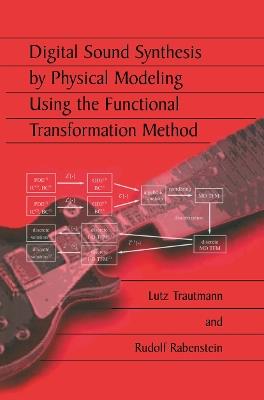 Digital Sound Synthesis by Physical Modeling Using the Functional Transformation Method - Lutz Trautmann,Rudolf Rabenstein - cover