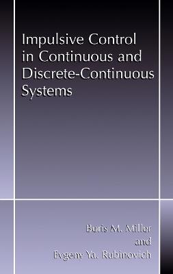 Impulsive Control in Continuous and Discrete-Continuous Systems - Boris M. Miller,Evgeny Y. Rubinovich - cover