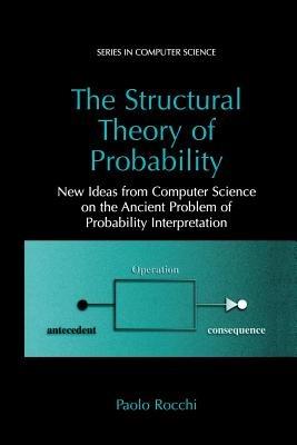 The Structural Theory of Probability: New Ideas from Computer Science on the Ancient Problem of Probability Interpretation - Paolo Rocchi - cover