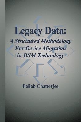 Legacy Data: A Structured Methodology for Device Migration in DSM Technology - Pallab Chatterjee - cover