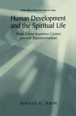 Human Development and the Spiritual Life: How Consciousness Grows toward Transformation - Ronald R. Irwin - cover