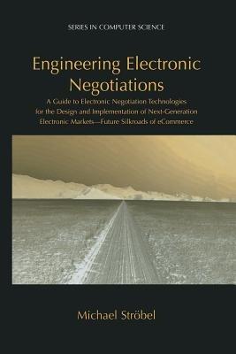 Engineering Electronic Negotiations: A Guide to Electronic Negotiation Technologies for the Design and Implementation of Next-Generation Electronic Markets— Future Silkroads of eCommerce - Michael Ströbel - cover