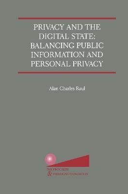 Privacy and the Digital State: Balancing Public Information and Personal Privacy - Alan Charles Raul - cover