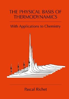 The Physical Basis of Thermodynamics: With Applications to Chemistry - Pascal Richet - cover